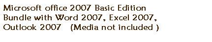 ��r���: Microsoft office 2007 Basic Edition
Bundle with Word 2007, Excel 2007,
Outlook 2007&nbsp; (Media not included )

