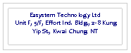Text Box: Easystem Technology Ltd Unit F, 5/F, Effort Ind. Bldg., 2-8 Kung Yip St., Kwai  Chung, NT